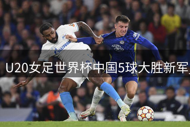 U20女足世界杯中国5球大胜新军 后防核心帽子戏法裁判判罚存疑