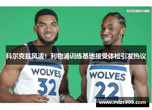 科尔克兹风波！利物浦训练基地接受体检引发热议