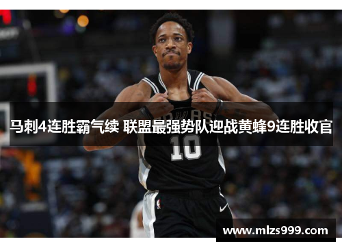 马刺4连胜霸气续 联盟最强势队迎战黄蜂9连胜收官